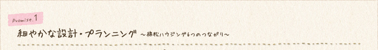 細やかな設計・プランニング ～綿松ハウジング6つのつながり～