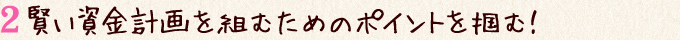 賢い資金計画を組むためのポイントを掴む！