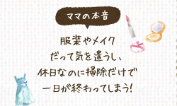 服装やメイクだって気を遣うし、休日なのに掃除だけで一日が終わってしまう！